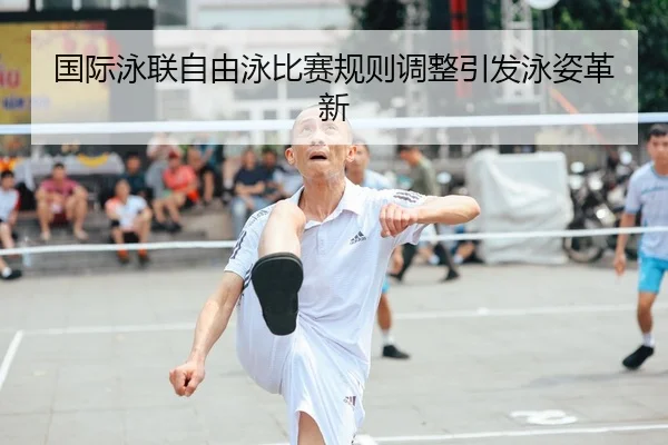 国际泳联自由泳比赛规则调整引发泳姿革新